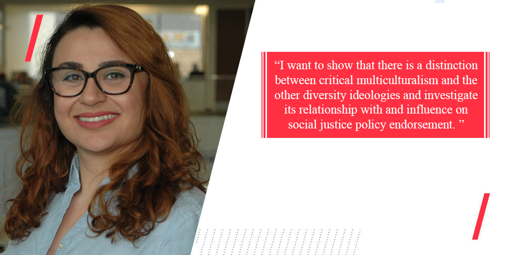 Pegah Naemi with the text ' I want to show that there is a distinction between critical multiculturalism and the other diversity ideologies and investigate its relationship with and influence on social justice policy endorsement. '