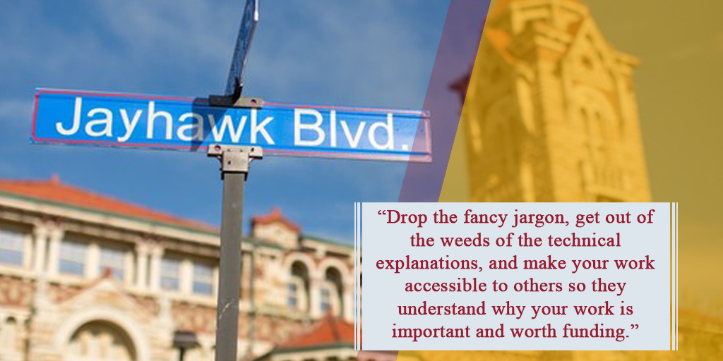 A Jayhawk blvd. sign with text 'Drop the fancy jargon, get out of the weeds of the technical explanations, and make your work accessible to others so they understand why your work is important and worth funding.'