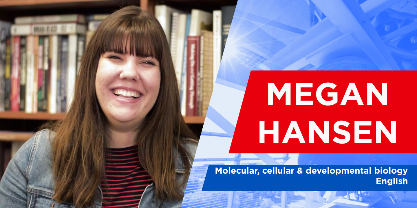 Megan Hansen. Molecular, cellular & developmental biology English