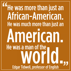 Quote readign 'He was more than just an African American. He was more than just an American. He was a man of the world' Edgar Tidwell