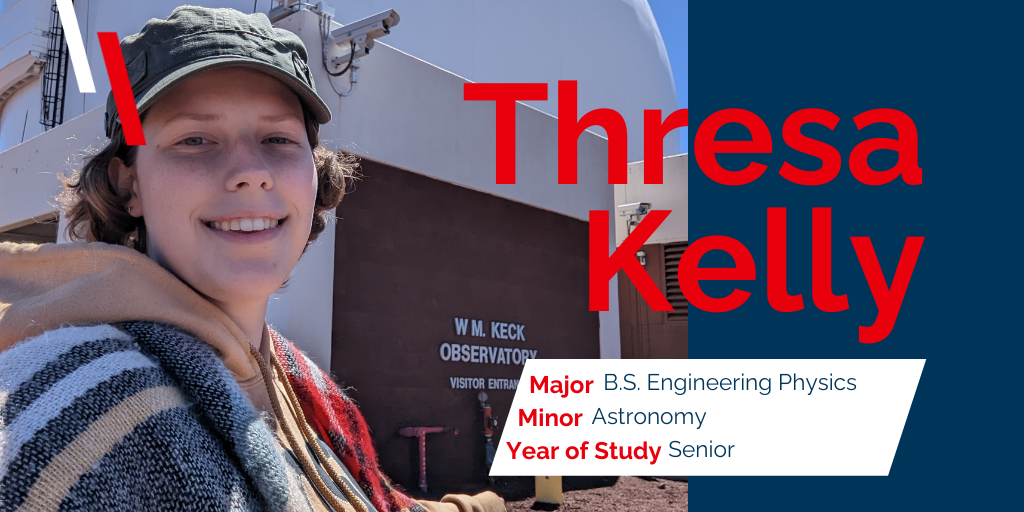 Thresa Kelly Major B.S. Engineering Physics Minor Astronomy Year of Study Senior