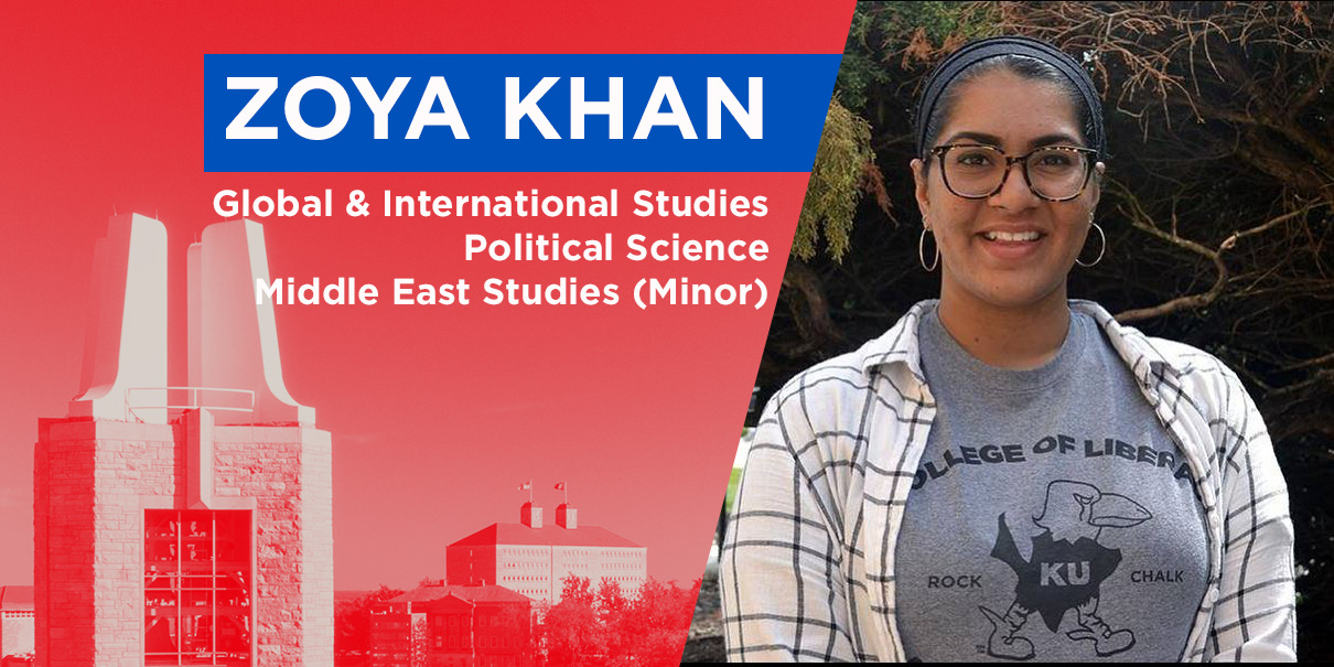 Zoya Khan. Major: Global and International Studies, Political Science. Minor: Middle East Studies