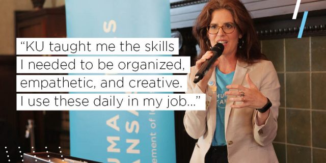 KU taught me the skills I needed to be organized, empathetic, and creative. I use these daily in my job...