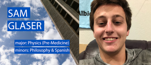 Sam Glaser major: Physics (pre-medicine) minors: Philosophy & Spanish