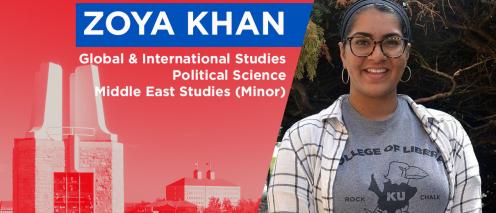 Zoya Khan. Major: Global and International Studies, Political Science. Minor: Middle East Studies
