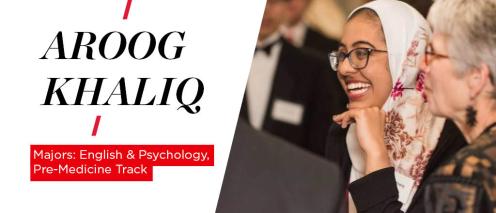 Aroog Khaliq smiling and text that reads 'Aroog Khaliq Majors: English & Psychology Pre-Medicine Track'