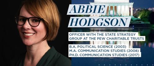 Abbie Hodgson, Officer with the State Strategy Group at the Pew Charitable Trusts, B.A. Political Science (2003), M.A. Communication Studies (2008), Ph.D. Communication Studies (2017)