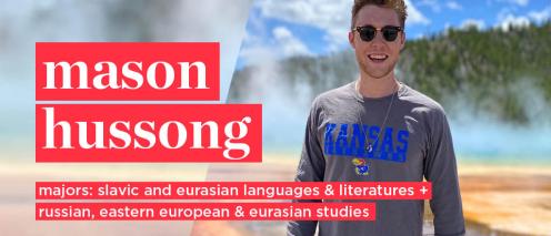 Mason Hussong Majors: Slavic and Eurasian Languages, and Literatures and Russian, Eastern European, and Eurasian Studies