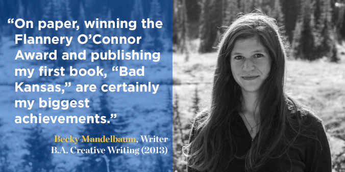 "On paper, winning the Flannery O’Connor Award and publishing my first book, "Bad Kansas," are certainly my biggest achievements."
