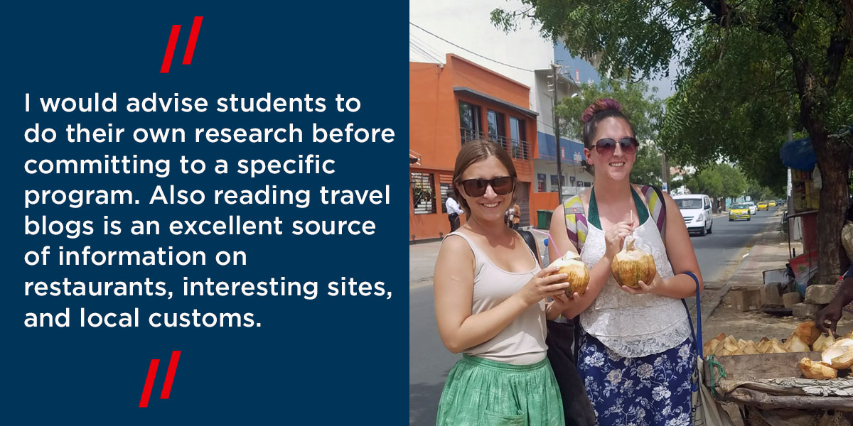 I would advise students to do their own research before committing to a specific program. Also reading travel blogs is an excellent source of information on restaurants, interesting sites, and local customs.