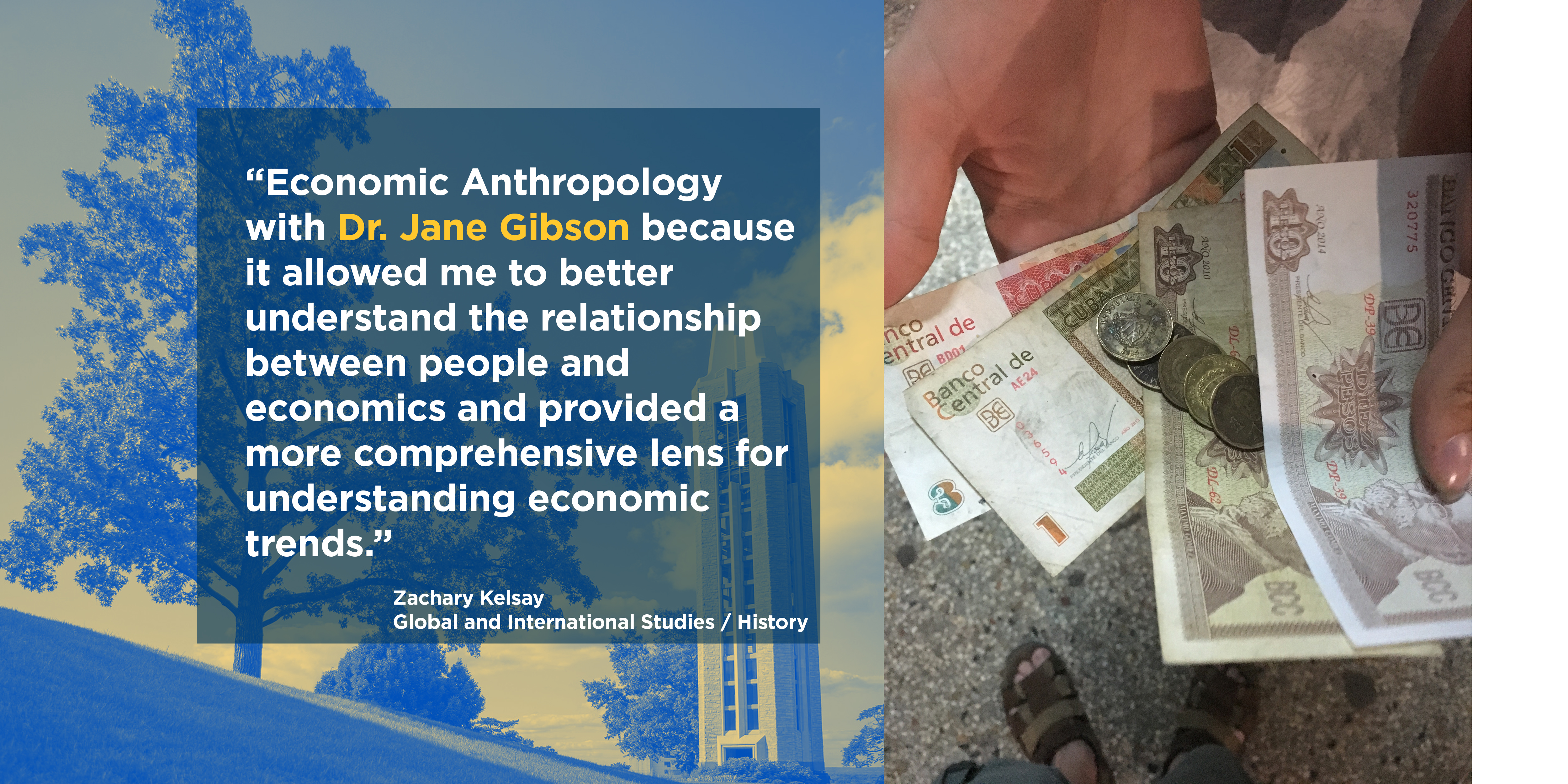 “Economic Anthropology with Dr. Jane Gibson because it allowed me to better understand the relationship between people and economics and provided a more comprehensive lens for understanding economic trends.”