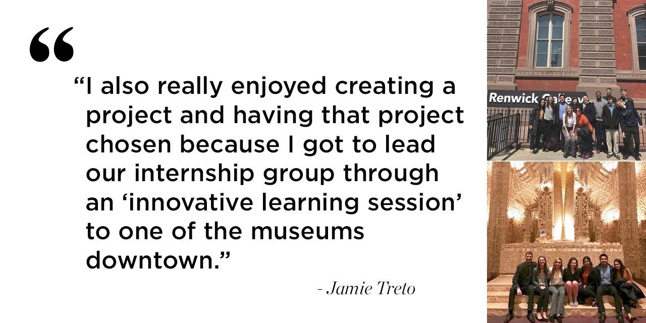 "I also really enjoyed creating a project and having that project chosen because "I got to lead our internship group through an “innovative learning session” to one of the museums downtown."