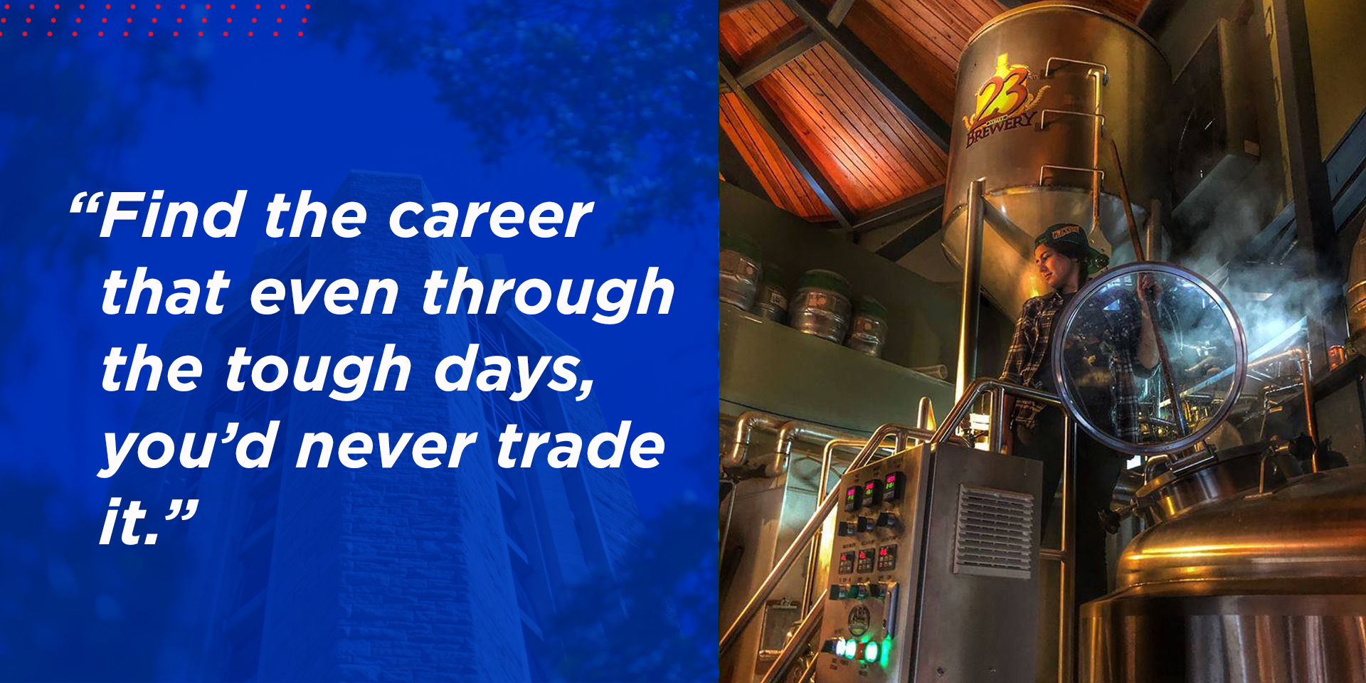 "Find the career that even through the tough days, you’d never trade it."