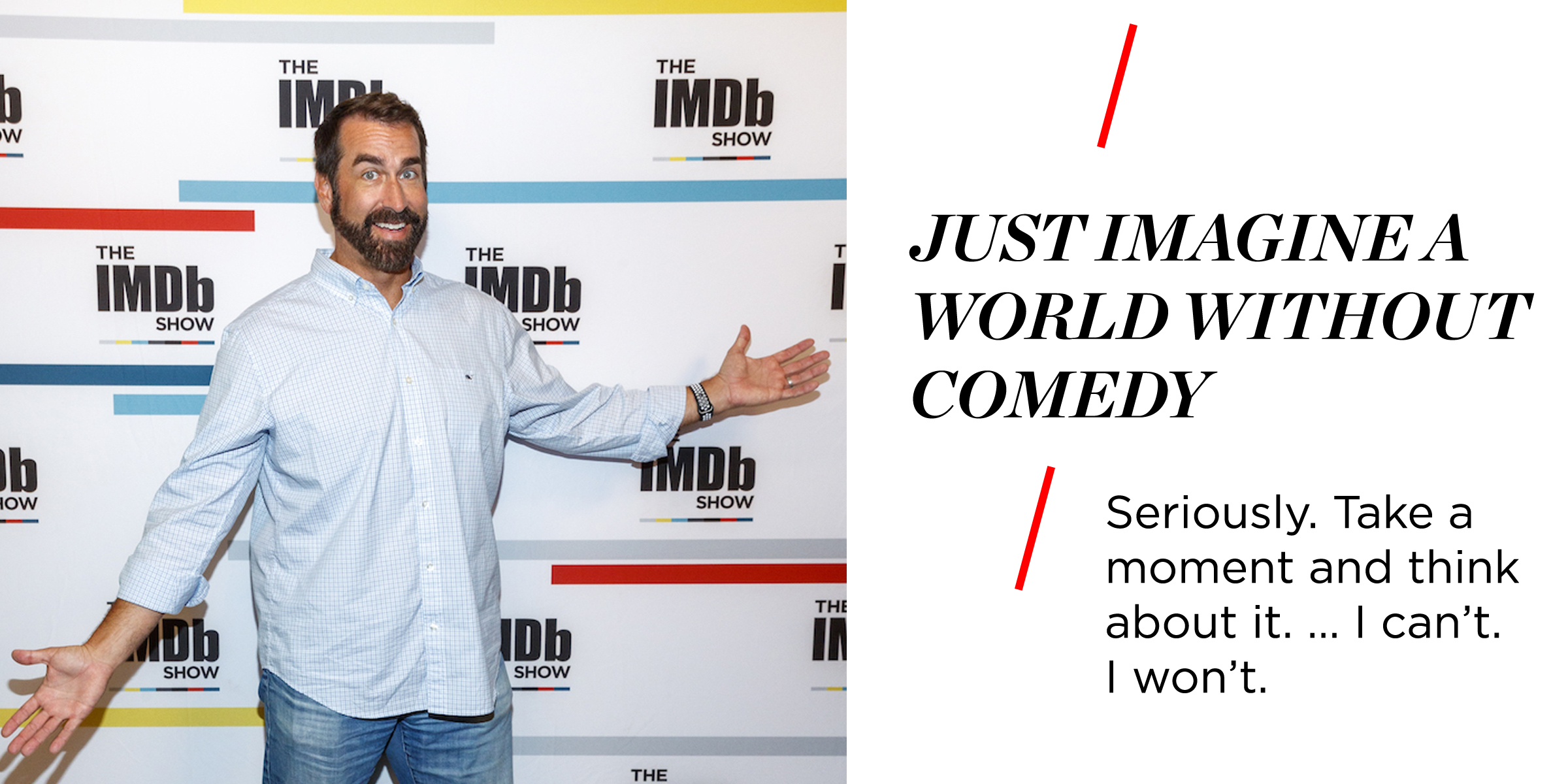 Just imagine a world without comedy. Seriously. Take a moment and think about it. … I can’t. I won’t.