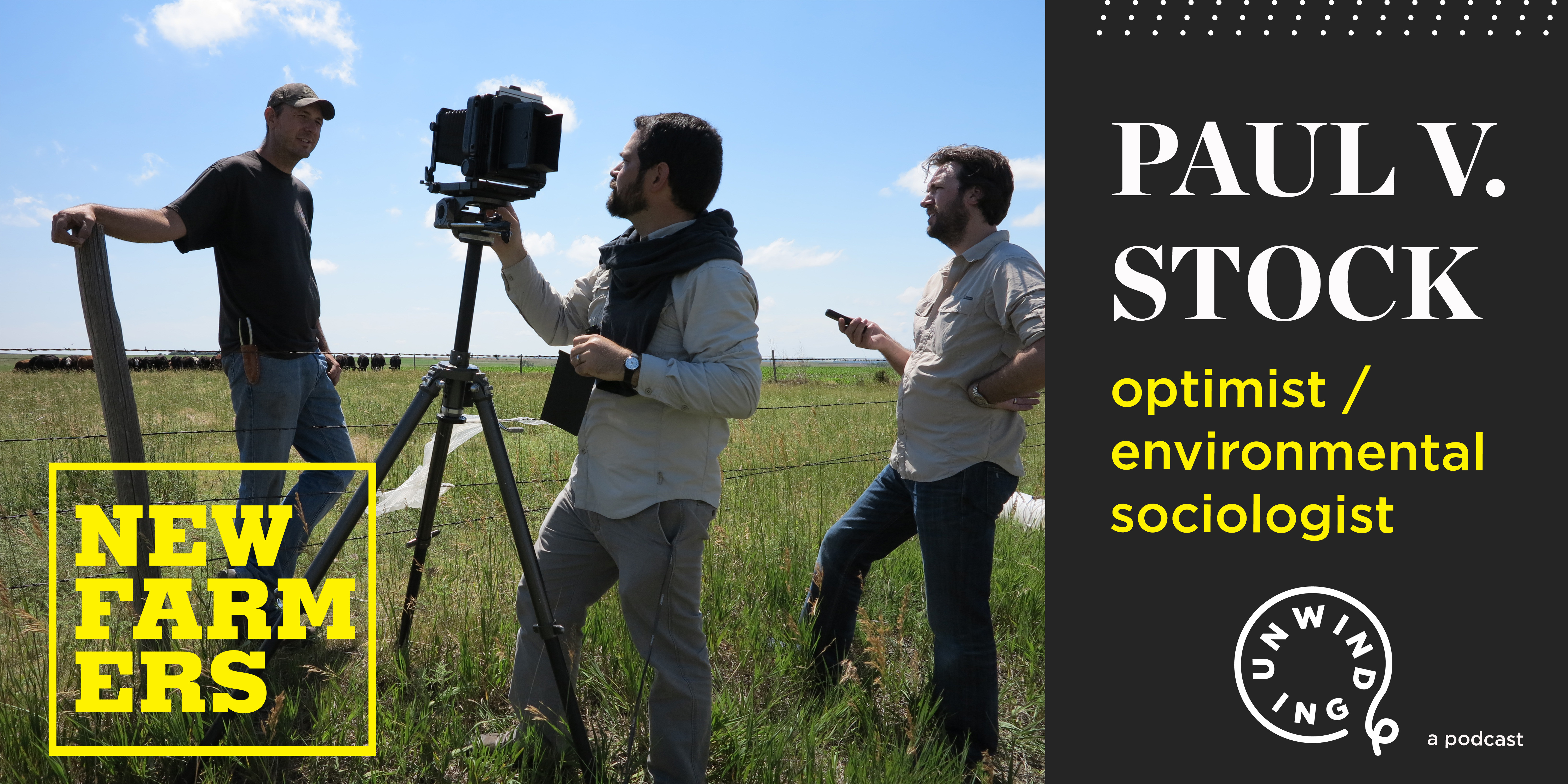 Image shows D. Bryon Darby photographing a farmer by a fence as Paul Stock watches on. Text: Paul V. Stock. Optimist / environmental sociologist. Logo: Unwinding, a podcast