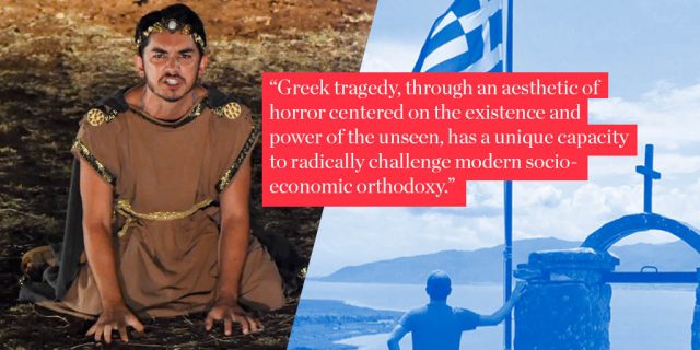 "Greek tragedy, through an aesthetic of horror centered on the existence and power of the unseen, has a unique capacity to radically challenge modern socio-economic orthodoxy."