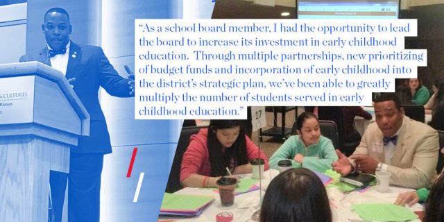 "As a school board member, I had the opportunity to lead the board to increase its investment in early childhood education. Through multiple partnerships, new prioritizing of budget funds and incorporation of early childhood into the district’s strategic plan, we’ve been able to greatly multiply the number of students served in early childhood education."