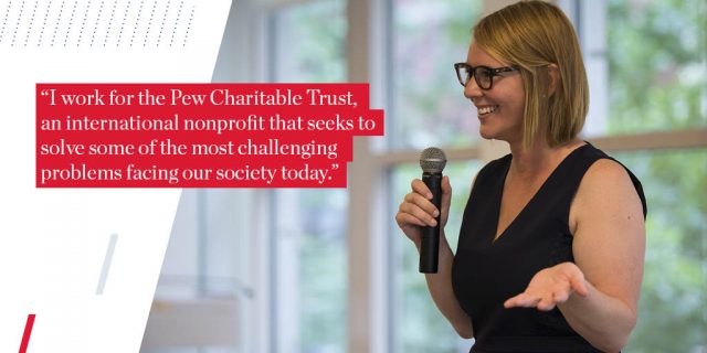 "I work for the Pew Charitable Trust, an international nonprofit that seeks to solve some of the most challenging problems facing our society today."