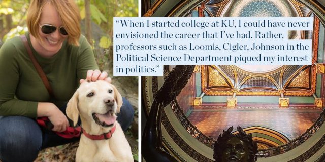 "When I started college at KU, I could have never envisioned the career that I’ve had. Rather, professors such as Loomis, Cigler, Johnson in the Political Science Department peaked my interest in politics."