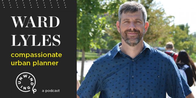 Ward Lyles: Compassionate Urban Planner. Unwinding, a podcast.