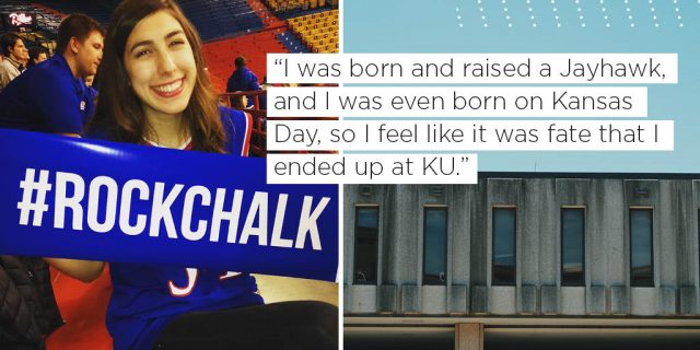 I was born and raised a Jayhawk, and I was even born on Kansas Day, so I feel like it was fate that I ended up at KU.