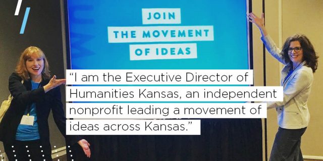 I am the Executive Director of Humanities Kansas, an independent nonprofit leading a movement of ideas across Kansas. 