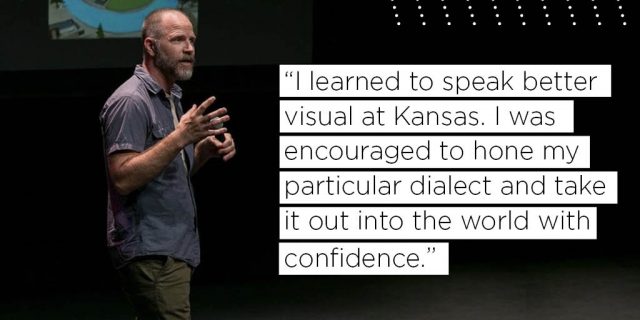 I learned so much about manipulating material and physically making the visions in my imagination come to life at KU. In many ways it was a language degree. I learned to speak better visual at Kansas. I was encouraged to hone my particular dialect and take it out into the world with confidence.  