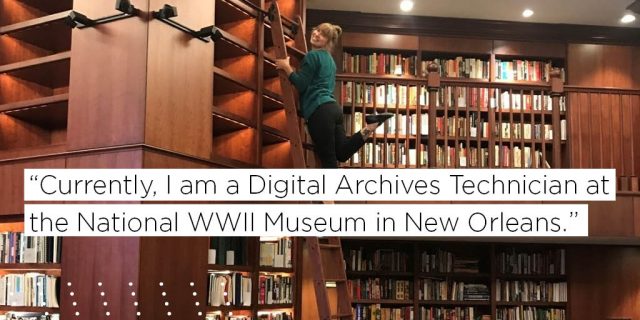 Currently, I am a Digital Archives Technician at the National WWII Museum in New Orleans.