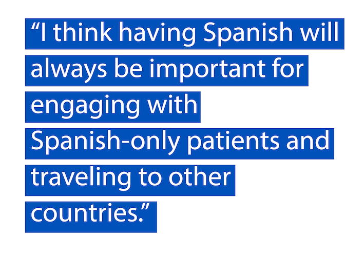I think having Spanish will always be important for engaging with Spanish-only patients and traveling to other countries. 