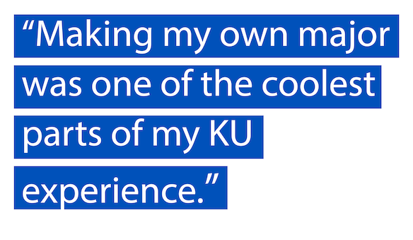 Making my own major was one of the coolest parts of my KU experience.