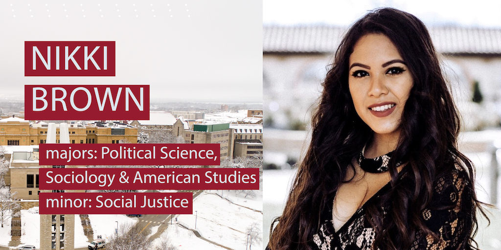 Nikki Brown 
majors: Political Science, Sociology & American Studies
minor: Social Justice