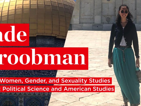 Jade Groobman major: Women, Gender, and Sexuality Studies minors: Political Science and American Studies